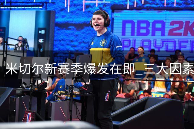 米切尔新赛季爆发在即 三大因素助推骑士核心升级