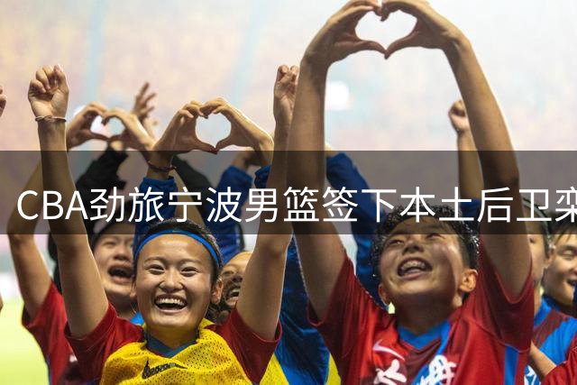 CBA劲旅宁波男篮签下本土后卫栾利程 昔日CUBA明星球员重返第二故乡